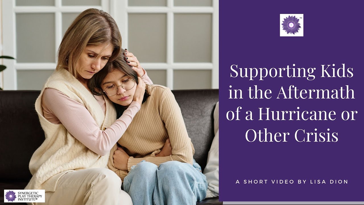 Supporting Kids After a Hurricane | Crisis Play Therapy Tips