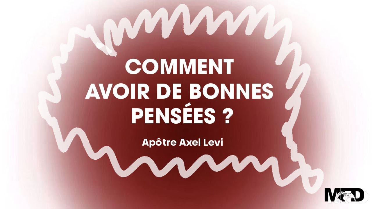 APÔTRE AXEL LEVI  | COMMENT AVOIR DE BONNES PENSÉES ?