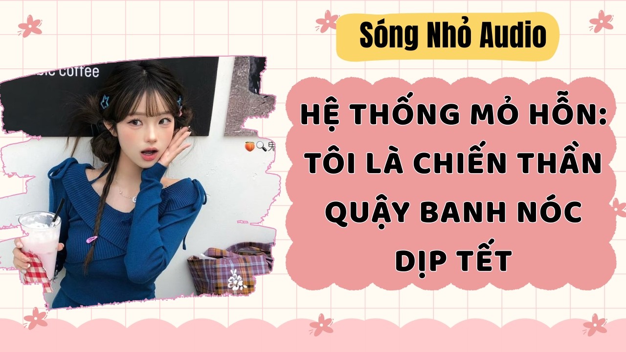 Full | HỆ THỐNG MỎ HỖN: TÔI LÀ CHIẾN THẦN QUẬY BANH NÓC DỊP TẾT | Sóng Nhỏ Audio #audio