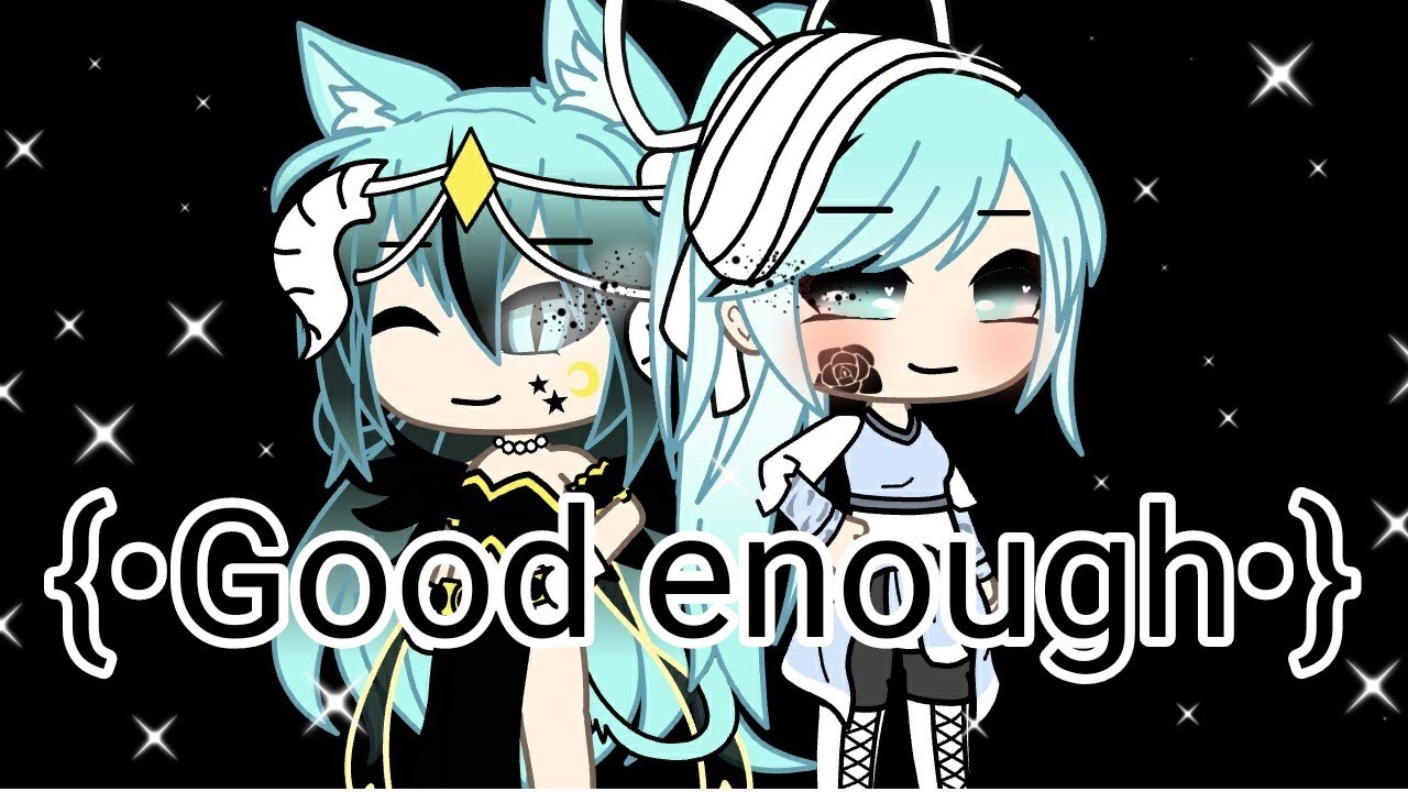 {•Good enough•}Gacha life