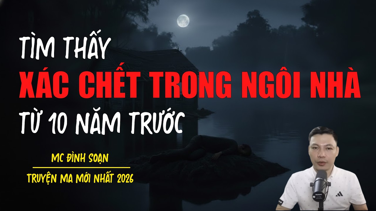 Truyện ma Đình Soạn mới nhất 2026：TÌM THẤY XÁC CHẾT TRONG NGÔI NHÀ TỪ 10 NĂM TRƯỚC