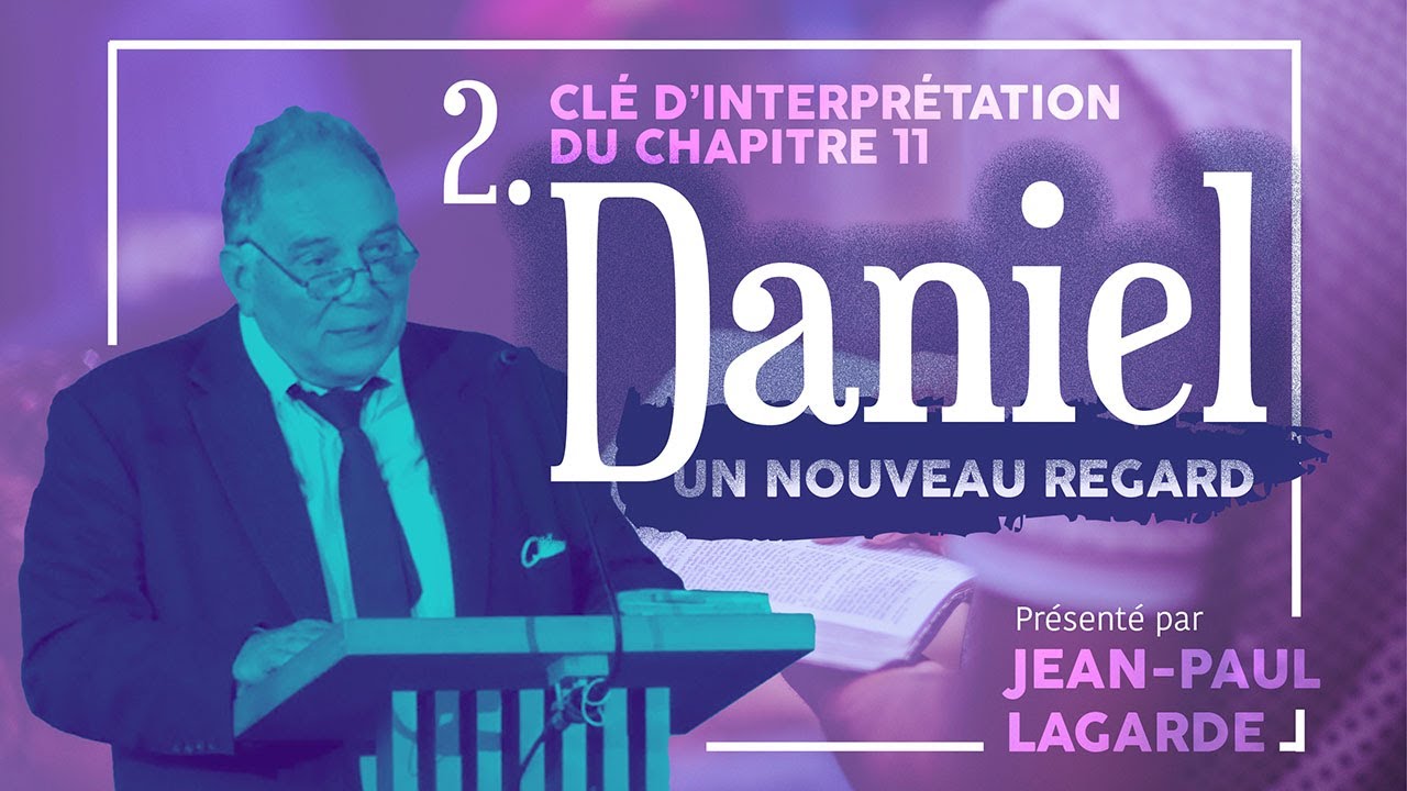 Nouveau regard sur Daniel #2 - Clé d'interprétation de Daniel 11 - Présenté par Jean-Paul Lagarde