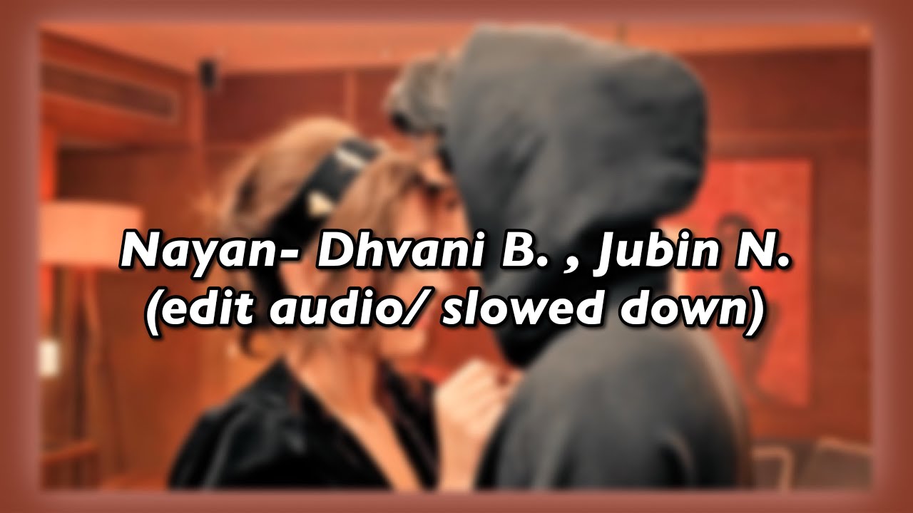 Nayan- Dhvani bhanushali, Jubin Nautiyal (edit audio/slowed down) [2]