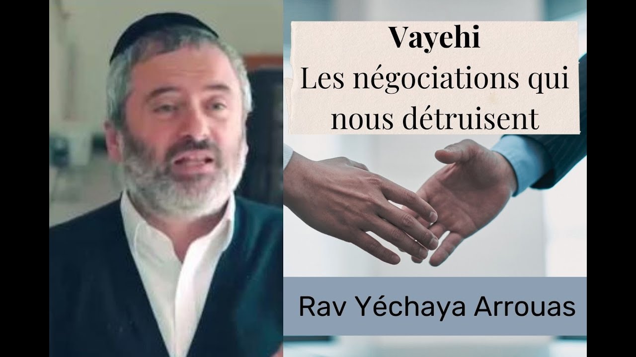 Les NEGOCIATIONS qui NOUS DETRUISENT Rav Y ARROUAS / VAYEHI