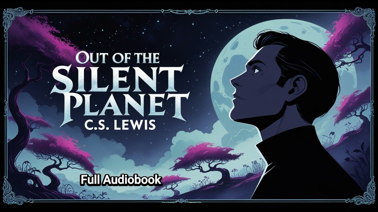Out of the Silent Planet: C.S. Lewis' Sci-Fi Classic [Full Audiobook]
