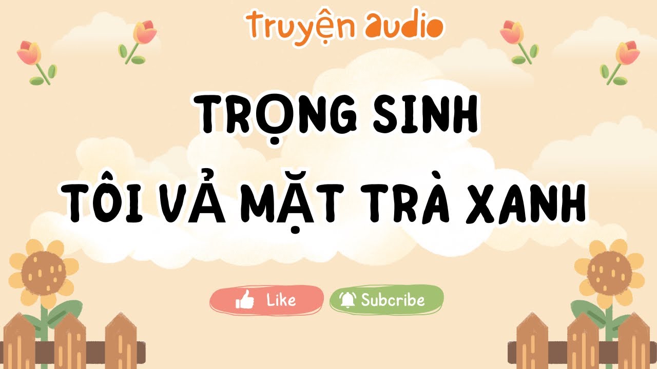 TRỌNG SINH, TÔI VẢ MẶT TRÀ XANH || Audio của Chi