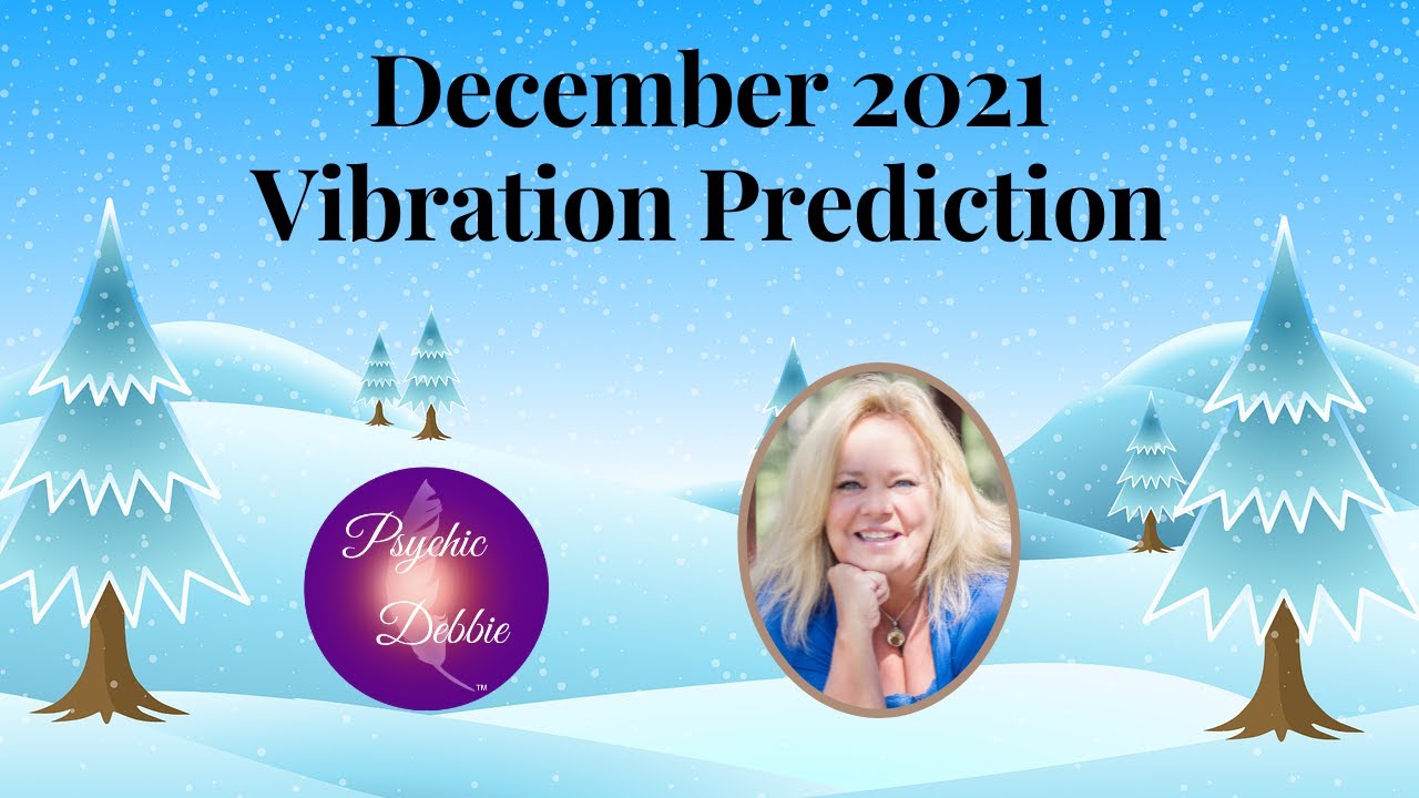 December 2021 Vibration Predictions with Psychic Debbie Griggs