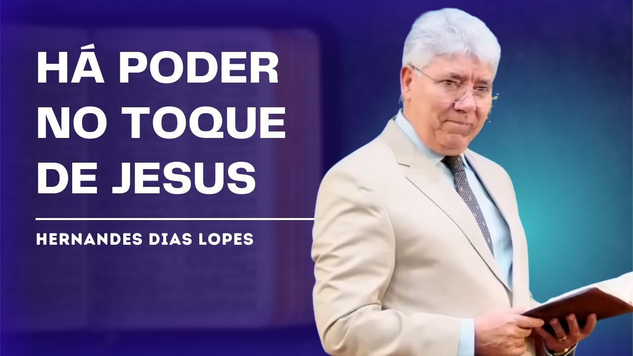 APRENDA COMO O TOQUE DE JESUS TRANSFORMA VIDAS! - HERNANDES DIAS LOPES