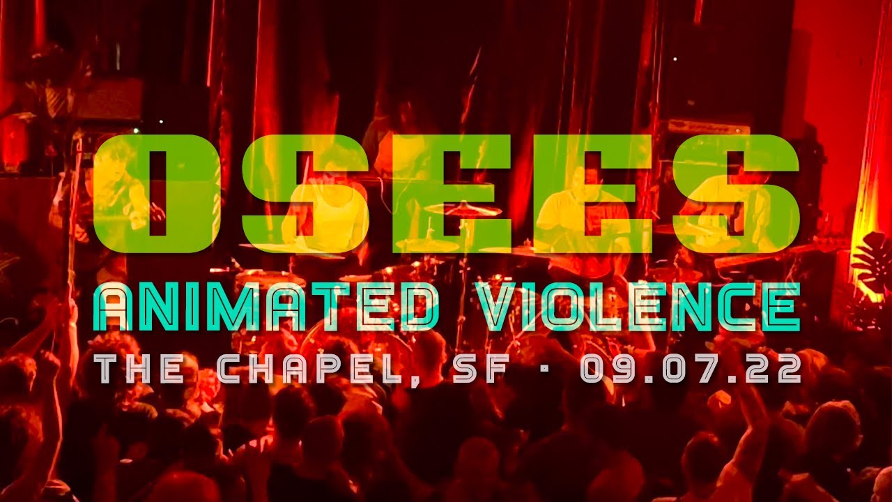 Osees - Animated Violence - Live @ The Chapel, SF 09.07.22
