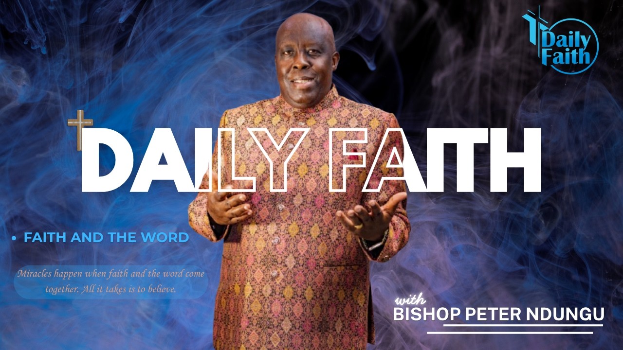 Faith & The Word - Daily Faith With Bishop Peter Ndungu