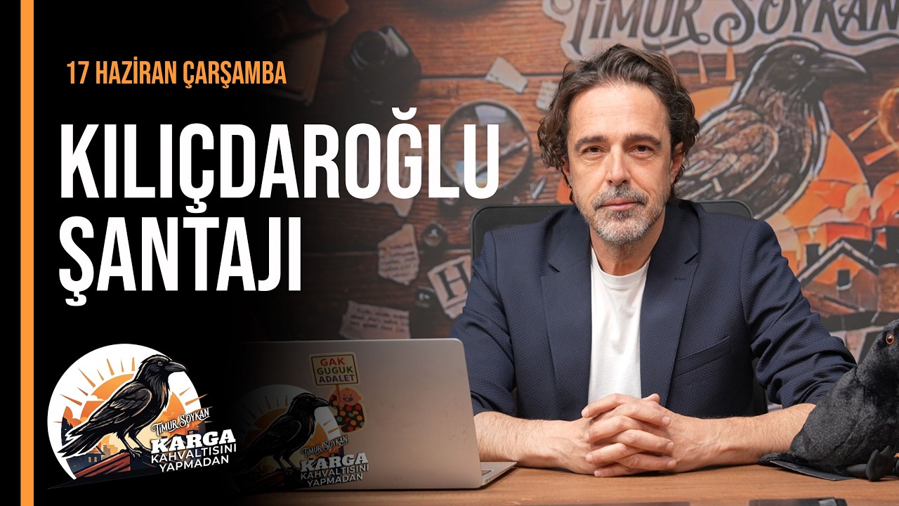 KILI&Ccedil;DAROĞLU ŞANTAJI | KARGA KAHVALTISINI YAPMADAN | 17 HAZİRAN &Ccedil;ARŞAMBA | TİMUR SOYKAN
