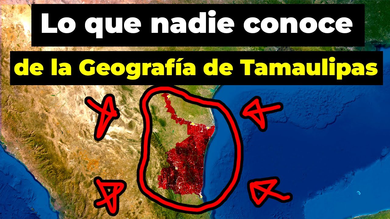21 Secretos ocultos de la geografía de Tamaulipas