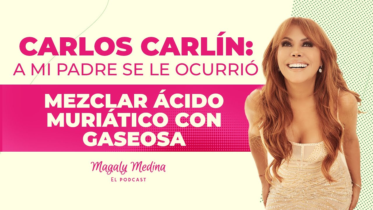 MAGALY MEDINA: EL PODCAST Ep.21-Carlos Carlín: a mi padre se le ocurrió mezclar ácido con gaseosa🎙️
