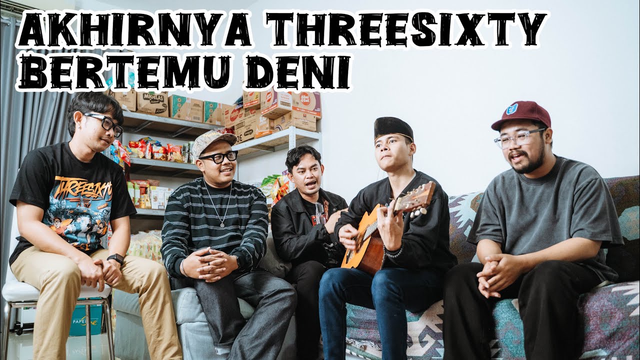 AKHIRNYA THREESIXTY BERTEMU DENI 