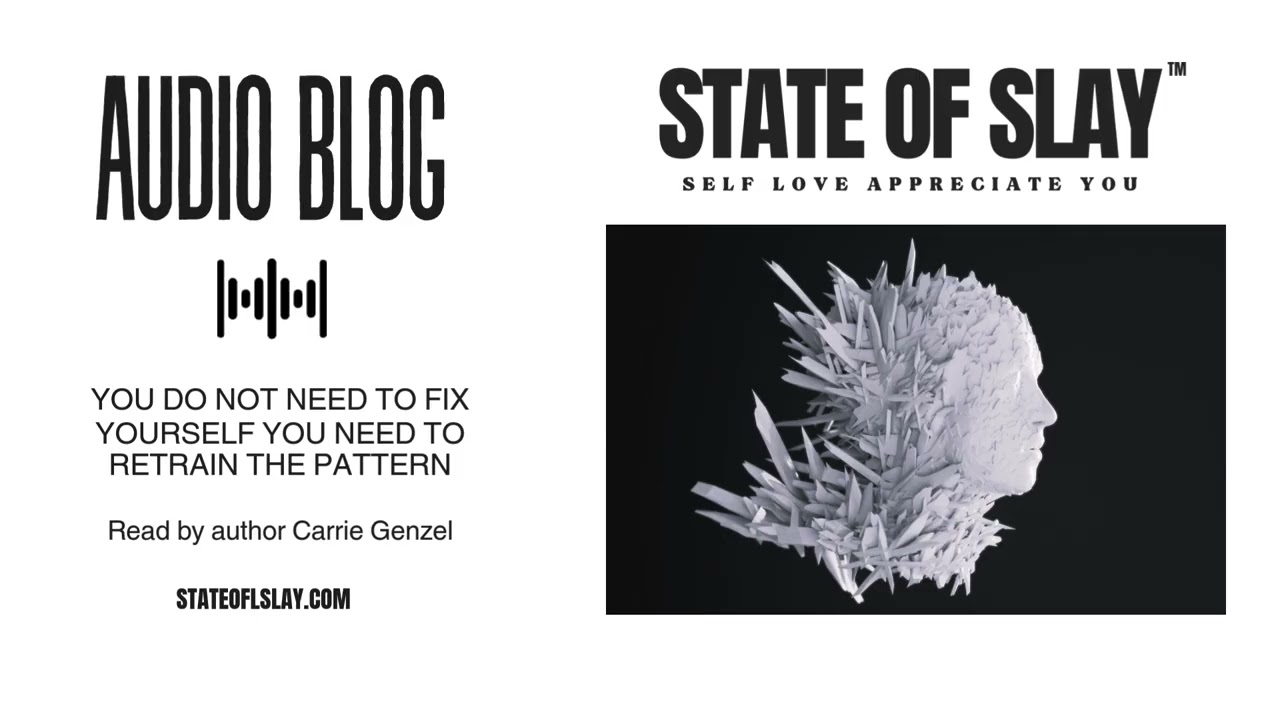 You Do Not Need to Fix Yourself, You Need to Retrain the Pattern | State of Slay™ Audio Blog