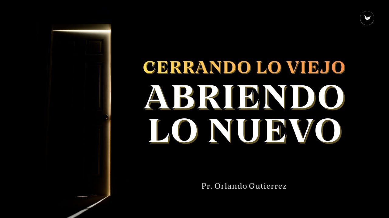 Cerrando Lo Viejo, Abriendo Lo Nuevo | Pr. Orlando Gutierrez