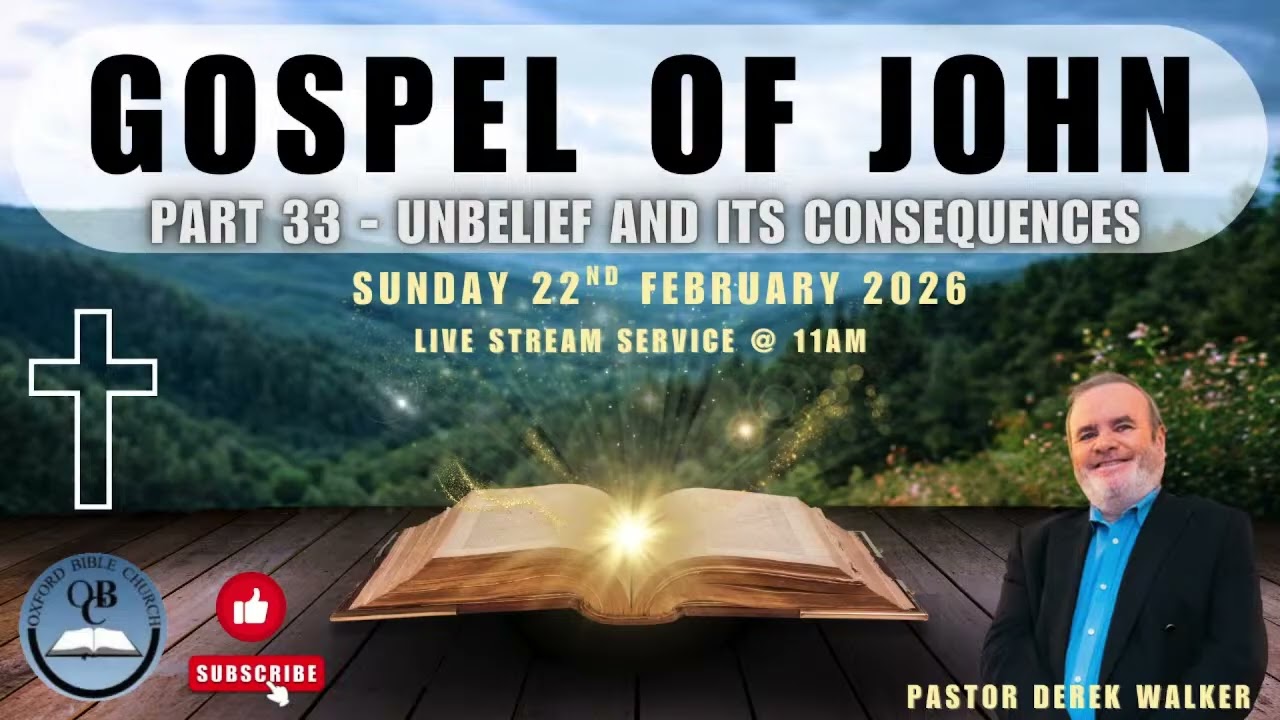Sunday 22nd February 2026 - Pastor Derek Walker: Gospel of John (33) - Unbelief and its Consequences