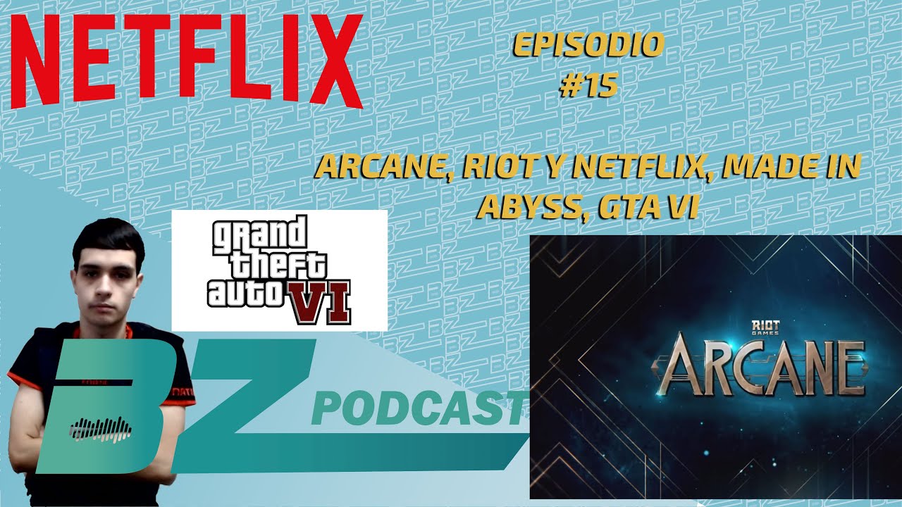 BZ PODCAST #15 RIOT Y NETFLIX, ARCANE, GTA VI, MADE IN ABYSS