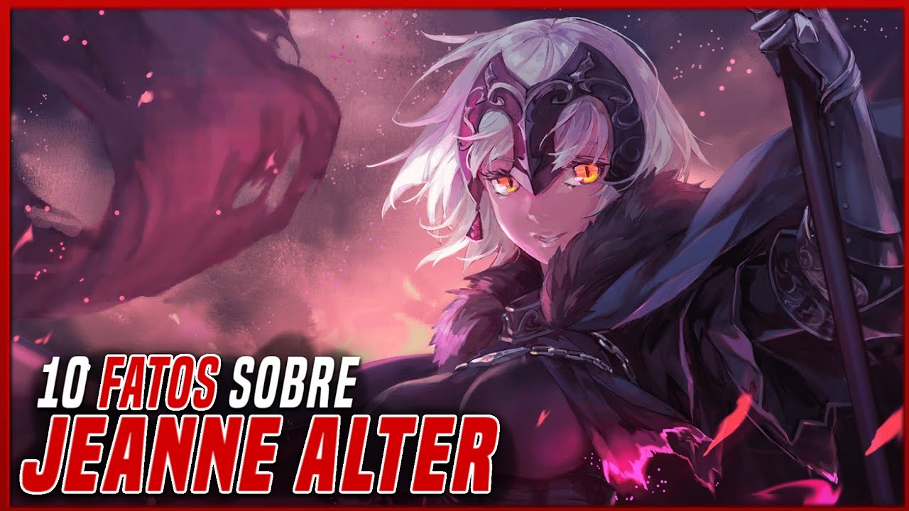 10 FATOS QUE VOCÊ COM CERTEZA NÃO SABIA SOBRE JEANNE D'ARC ALTER - FATE SERIES