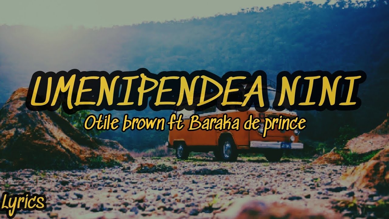 Umenipendea Nini Lyrics - Otile brown ft Baraka the prince.