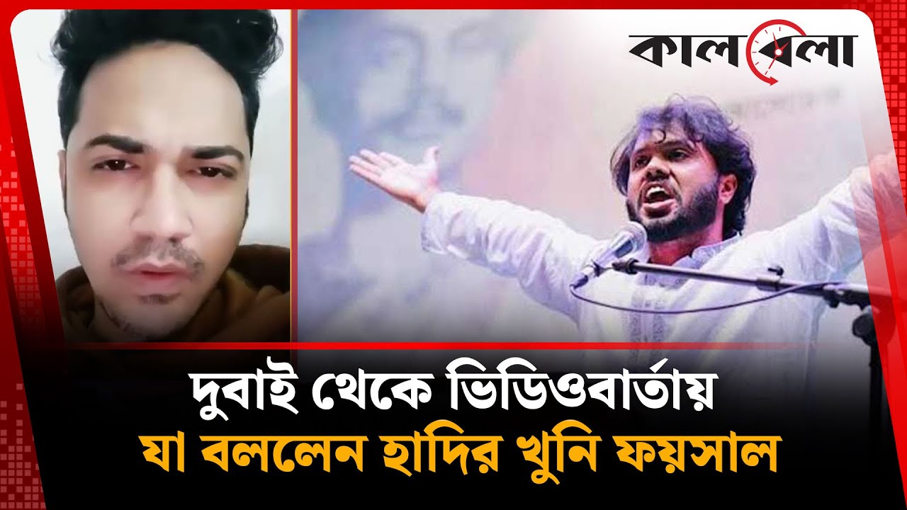 দুবাই থেকে ভিডিওবার্তায় যা বললেন হাদির খু'নি ফয়সাল | Osman Hadi | Faisal Karim Masud | Kalbela