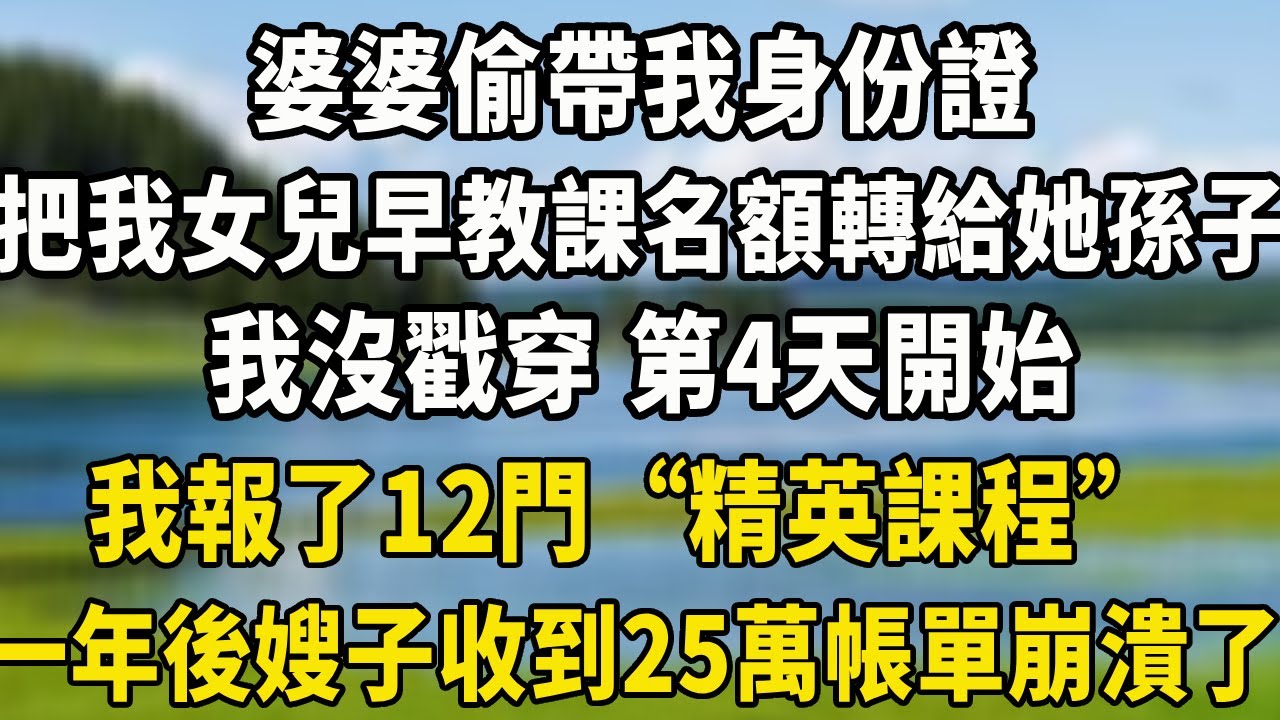婆婆偷我身份證，把我女兒早教課名額轉給她孫子，我沒戳穿 第4天開始，我報了12門“精英課程”一年後嫂子收到25萬帳單崩潰了#中老年故事 #養老生活 #故事頻道