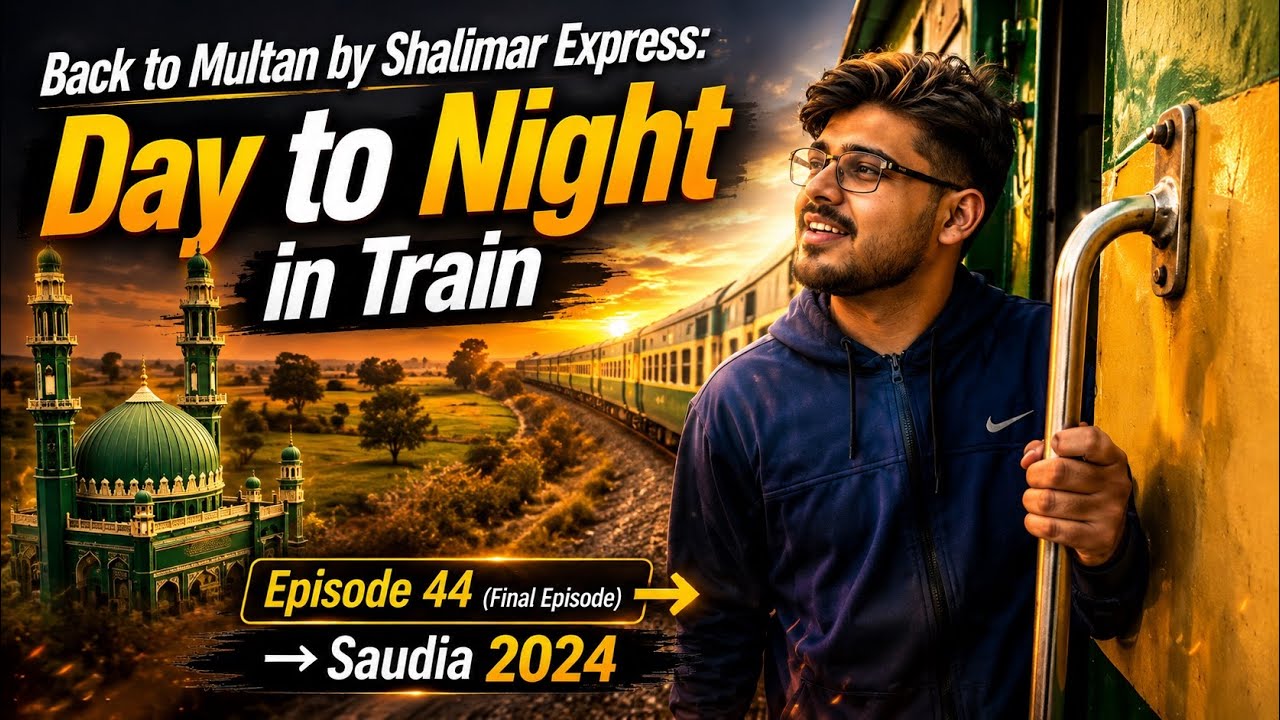 Back to Multan by Shalimar Express: Day to Night in Train | Ep 44 (Final Episode) | Saudia 2024