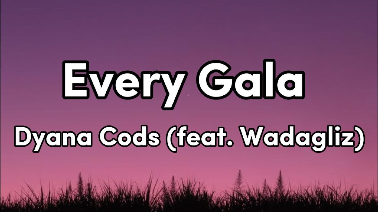 Every Gala - Dyana Cods feat. Wadagliz (Lyrics)