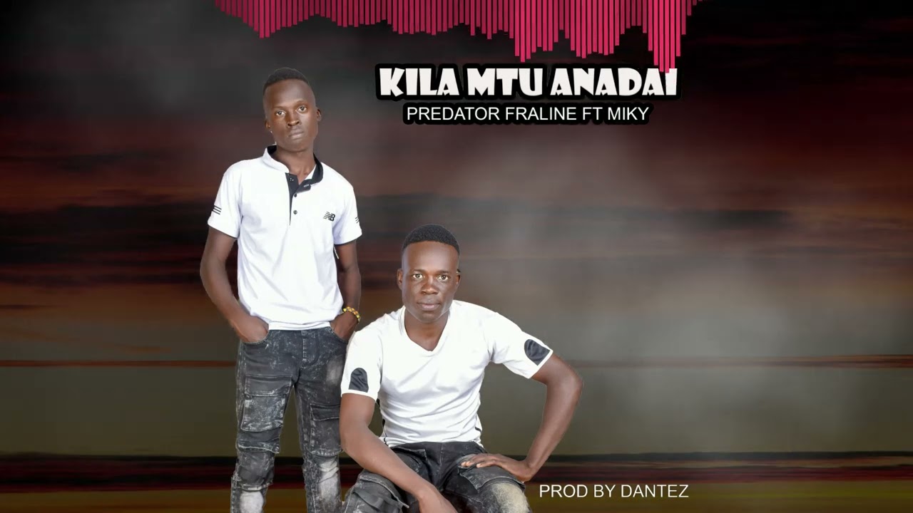 KILA MTU ANADIE BY PREDATOR FRALINE  FT MIKY