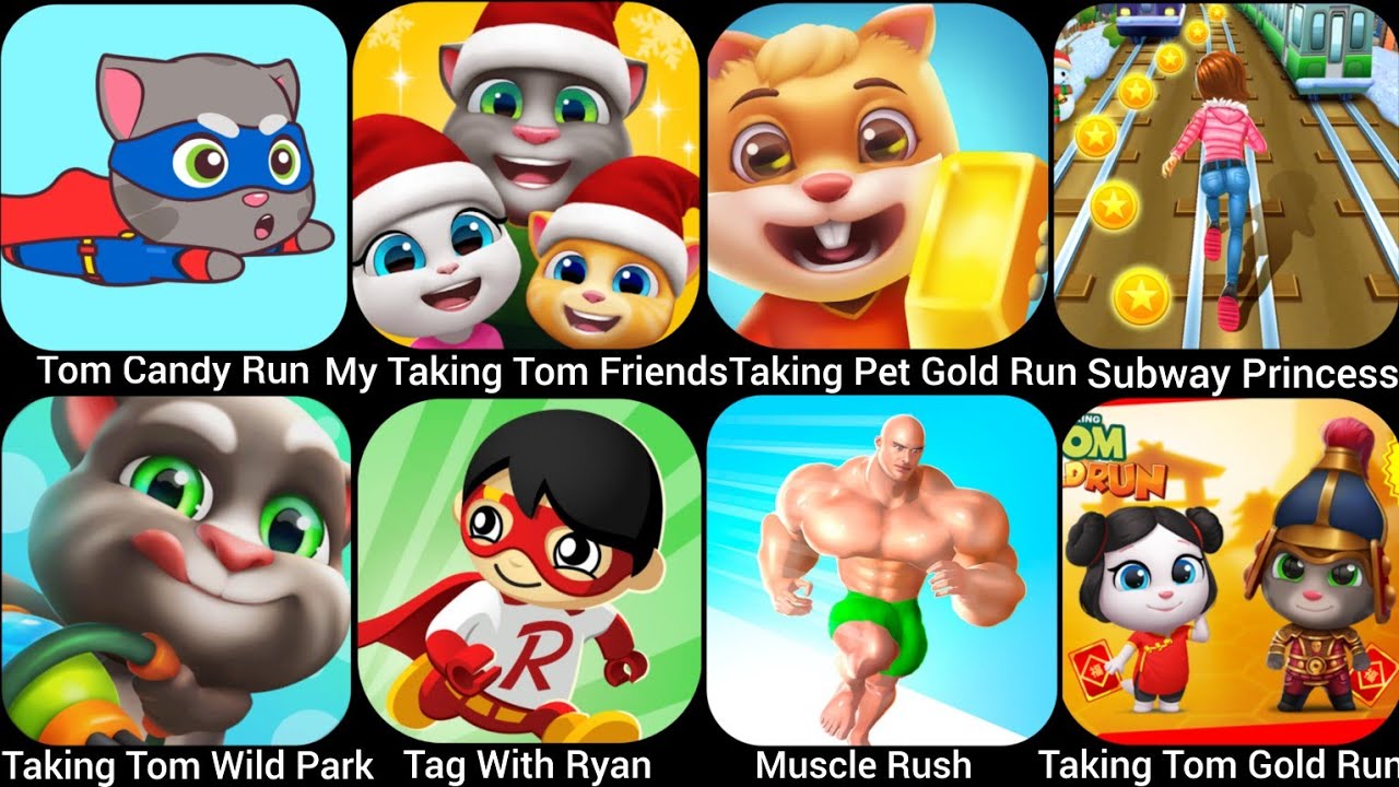 Tom Candy Run,Tag With Ryan, Taking Tom Wild Park,My Taking Tom Friends, Taking Tom Gold Run.......