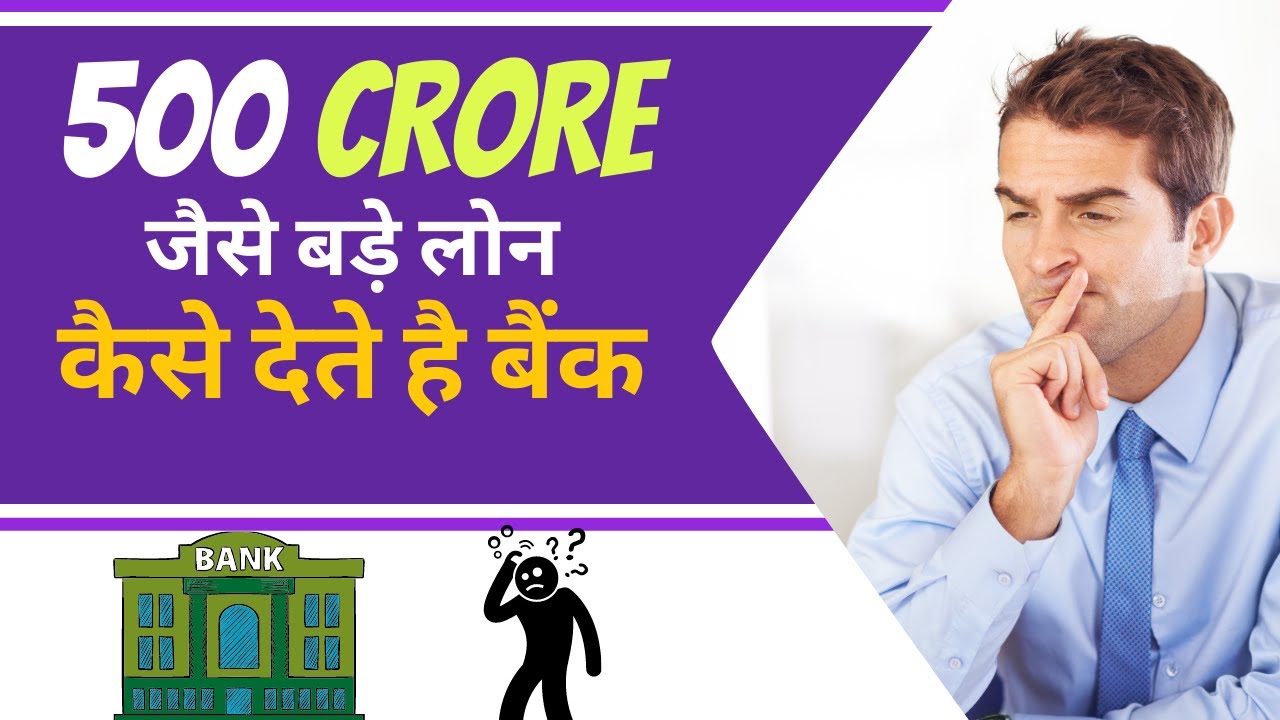 500 crore जैसे बड़े लोन कैसे देते है बैंक