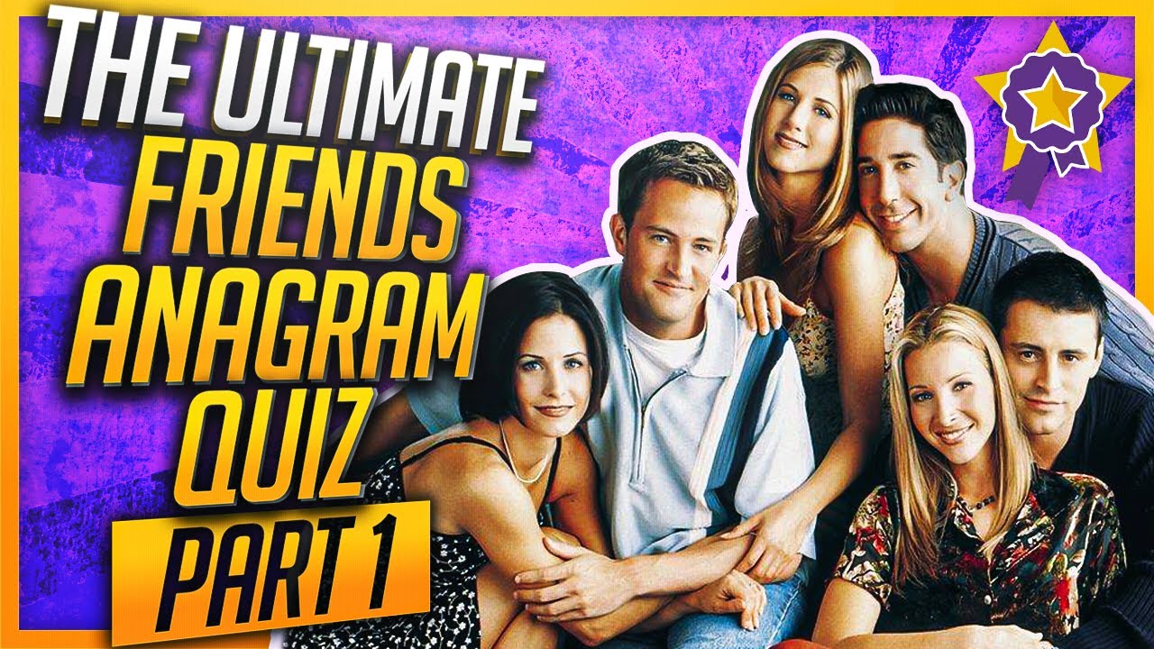 The Ultimate Friends Anagram Quiz - Part 1