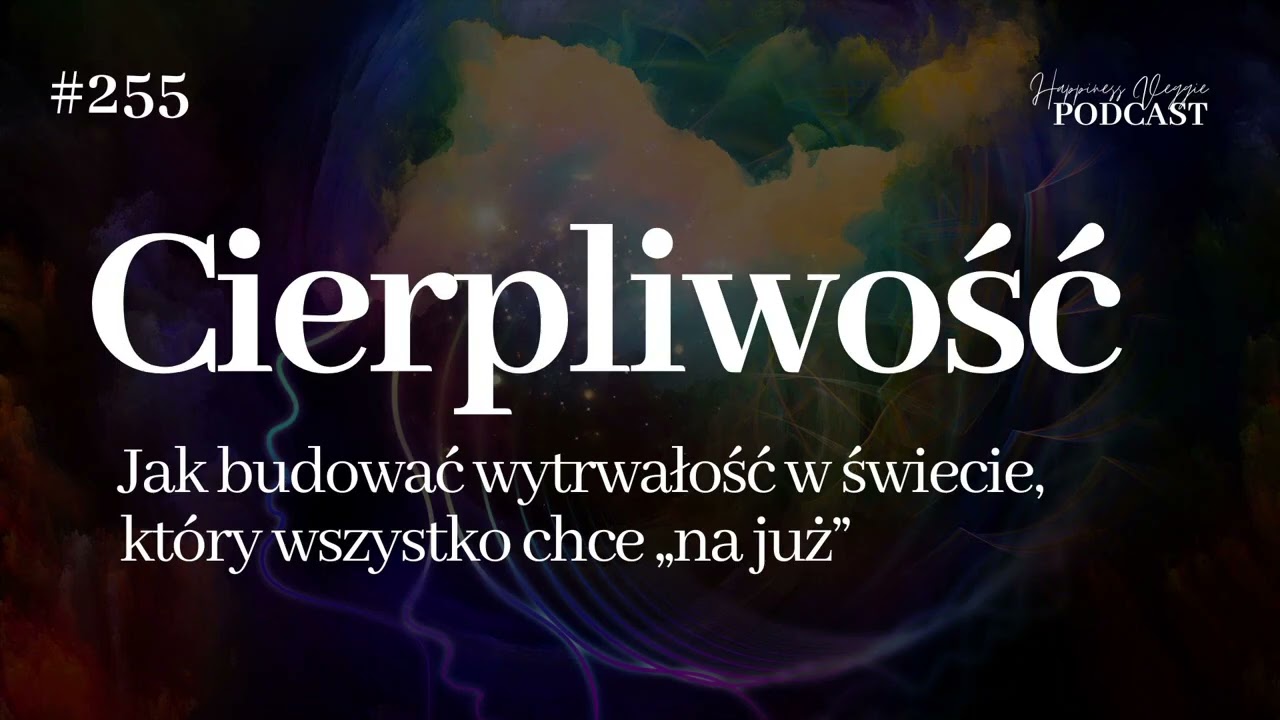 #255 Cierpliwość  Jak budować wytrwałość w świecie, który wszystko chce „na już”