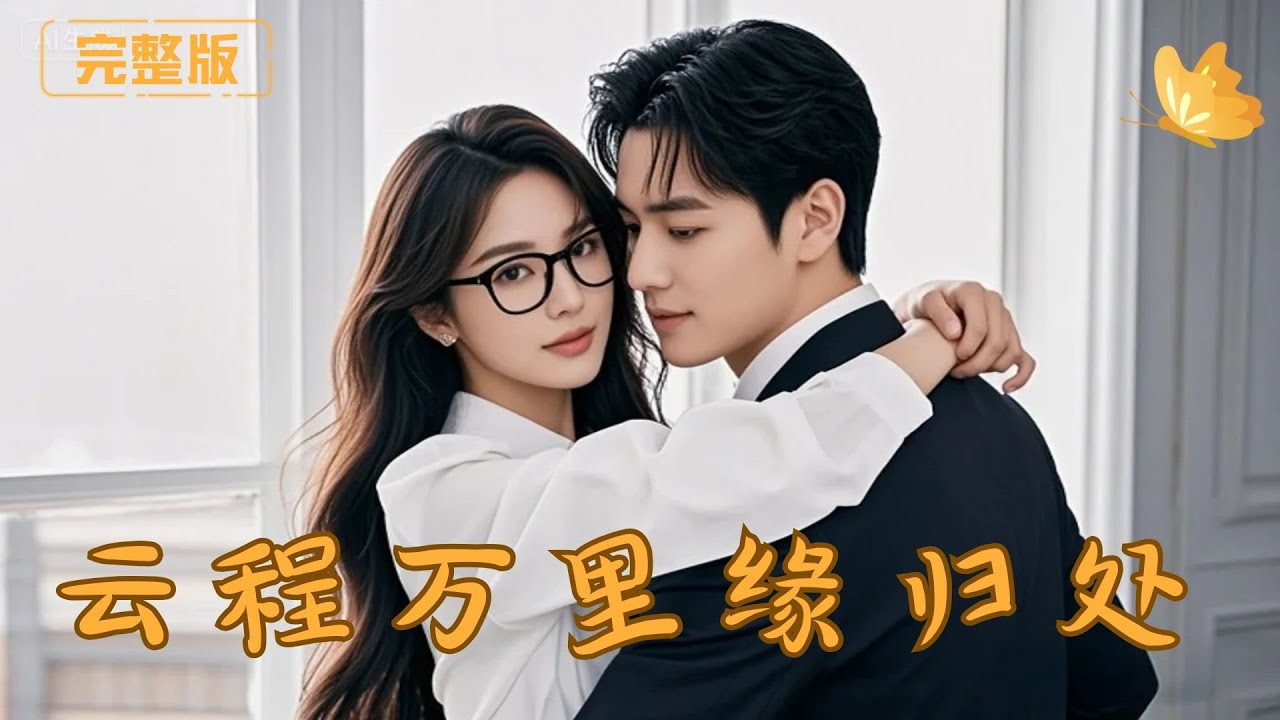 [Multi Sub]《云程万里，缘归处》女孩因外貌丑陋而被绿茶女选为总裁的私人秘书，意外恢复容貌，竟与总裁产生莫名情愫……  