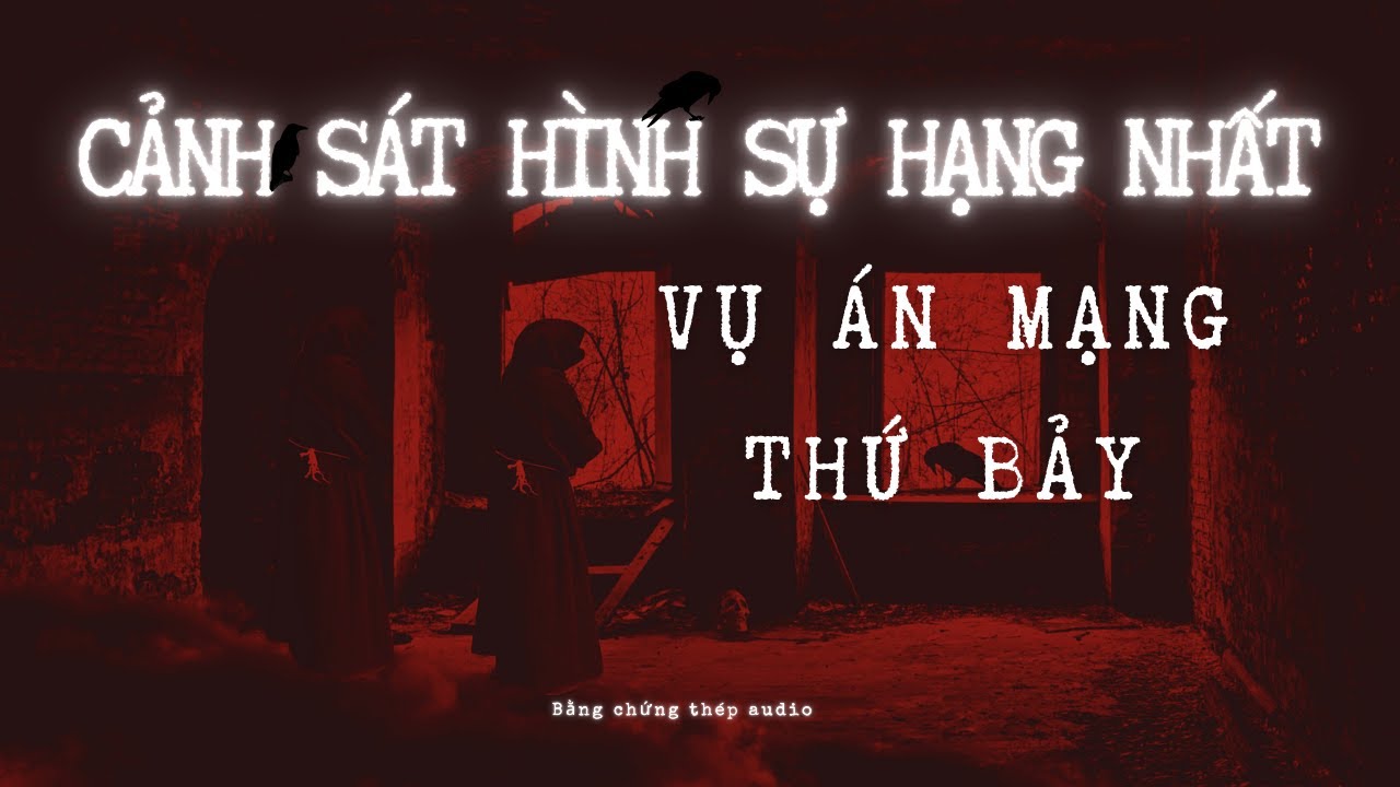 [AUDIO PHÁ ÁN] | CẢNH SÁT HÌNH SỰ HẠNG NHẤT: VỤ ÁN MẠNG THỨ BẢY (P2/4)