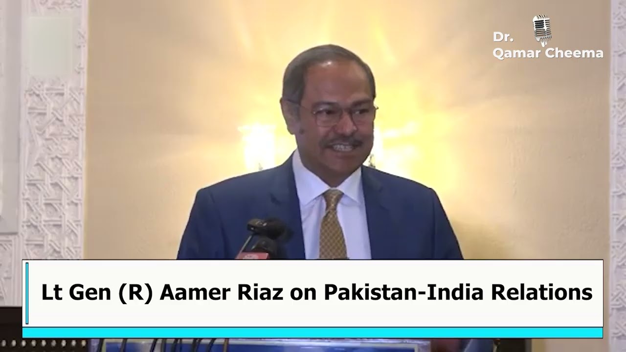Lt Gen R Aamer Riaz on Pakistan -  India Relations