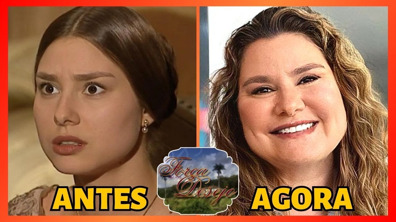 🔴 FORÇA DE UM DESEJO 😲 Antes e Depois Atores de Força de Um Desejo 👉 COM IDADE E APARÊNCIA ATUAL