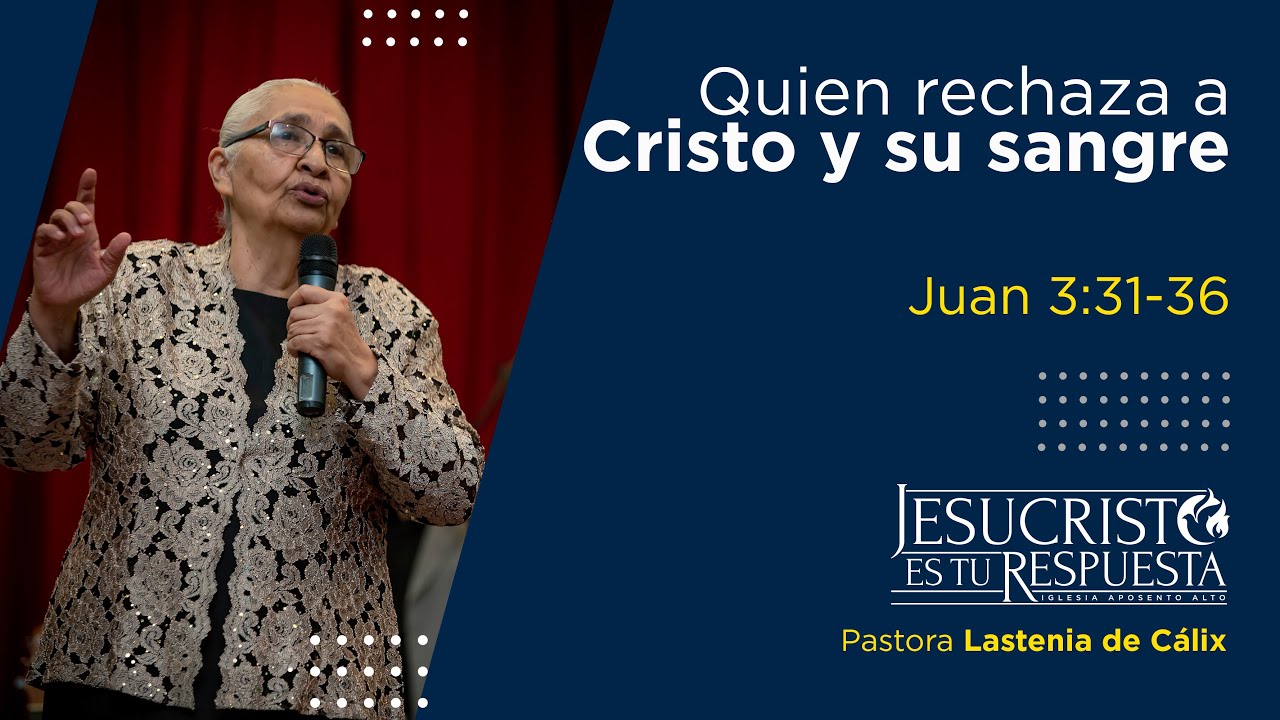 Quien rechaza a Cristo y su sangre,   Juan 3:31-36  |  Iglesia Aposento Alto Honduras