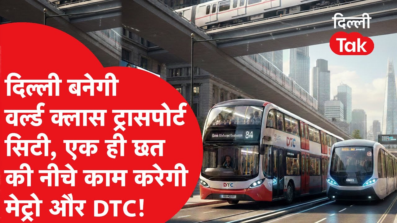 राजधानी में बनेगा वर्ल्ड क्लास ट्रांसपोर्ट हब, एक ही छत के नीचे काम करेगी Metro और DTC!