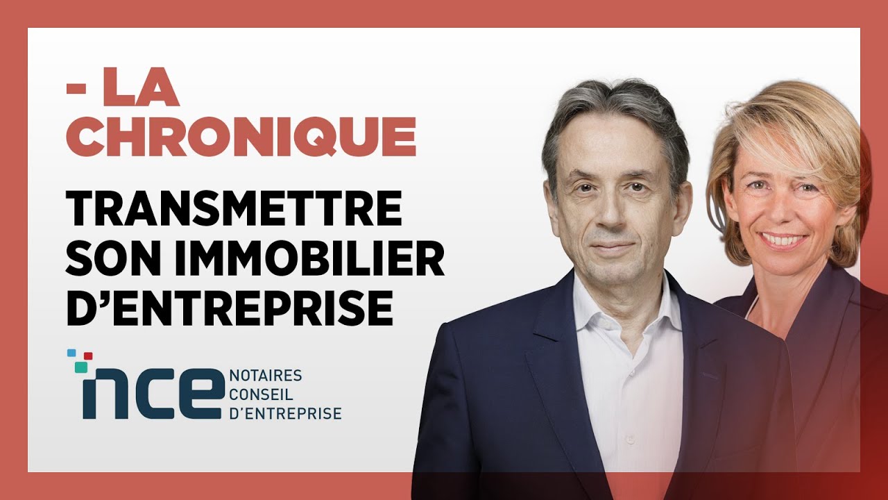 Transmettre son immobilier d'entreprise – Notaires NCE avec Unofi