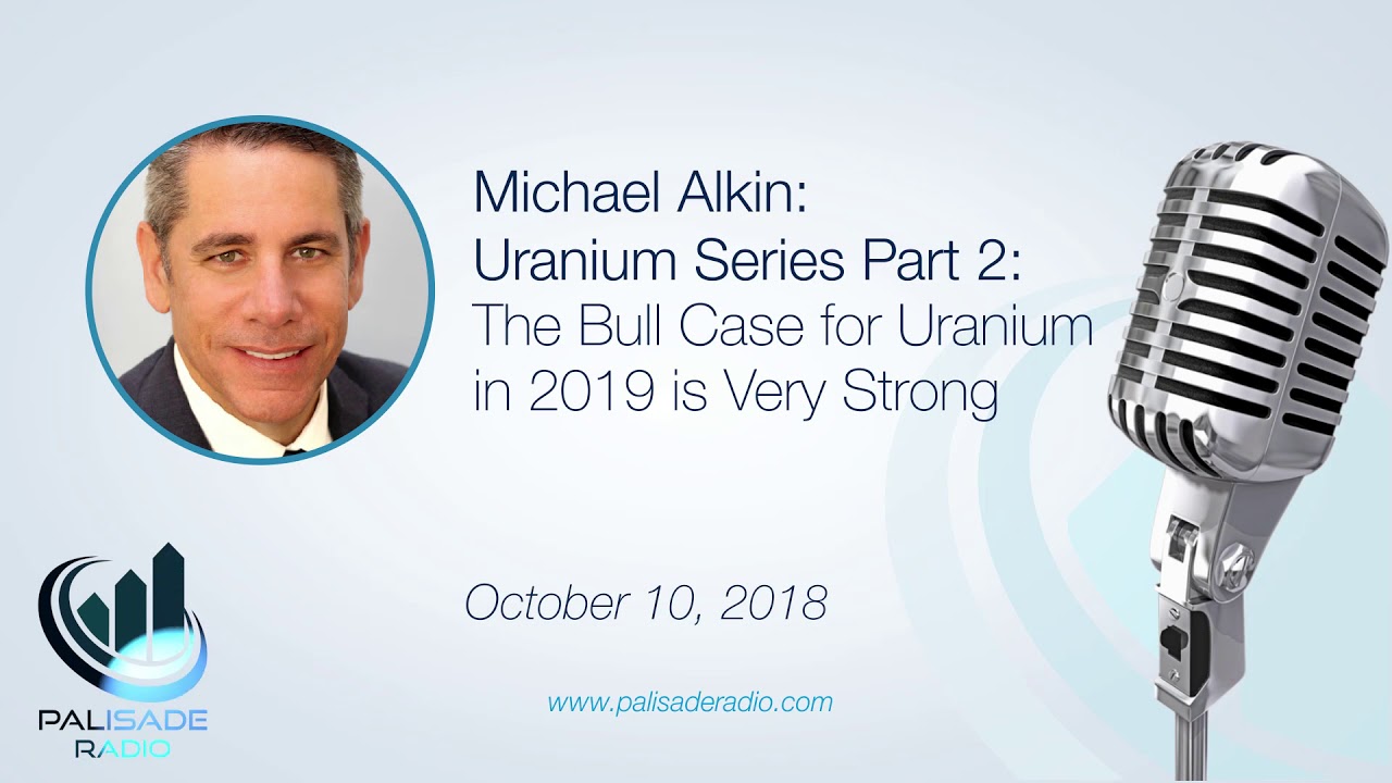 Michael Alkin: Uranium Series Part 2: The Bull Case for Uranium in 2019 is Very Strong