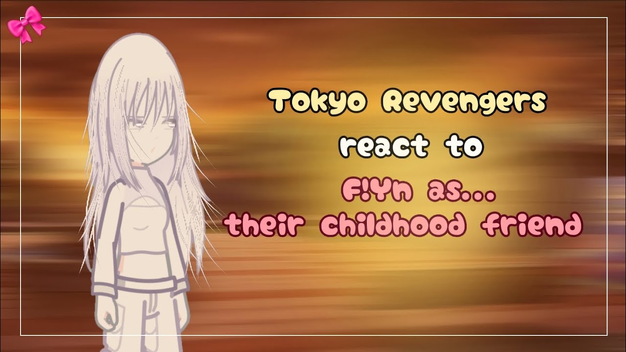 {♡} ▪︎Tokyo Revengers react to F!Y/n as their childhood friend▪︎ {♡} | [1/1] | —K a y a—