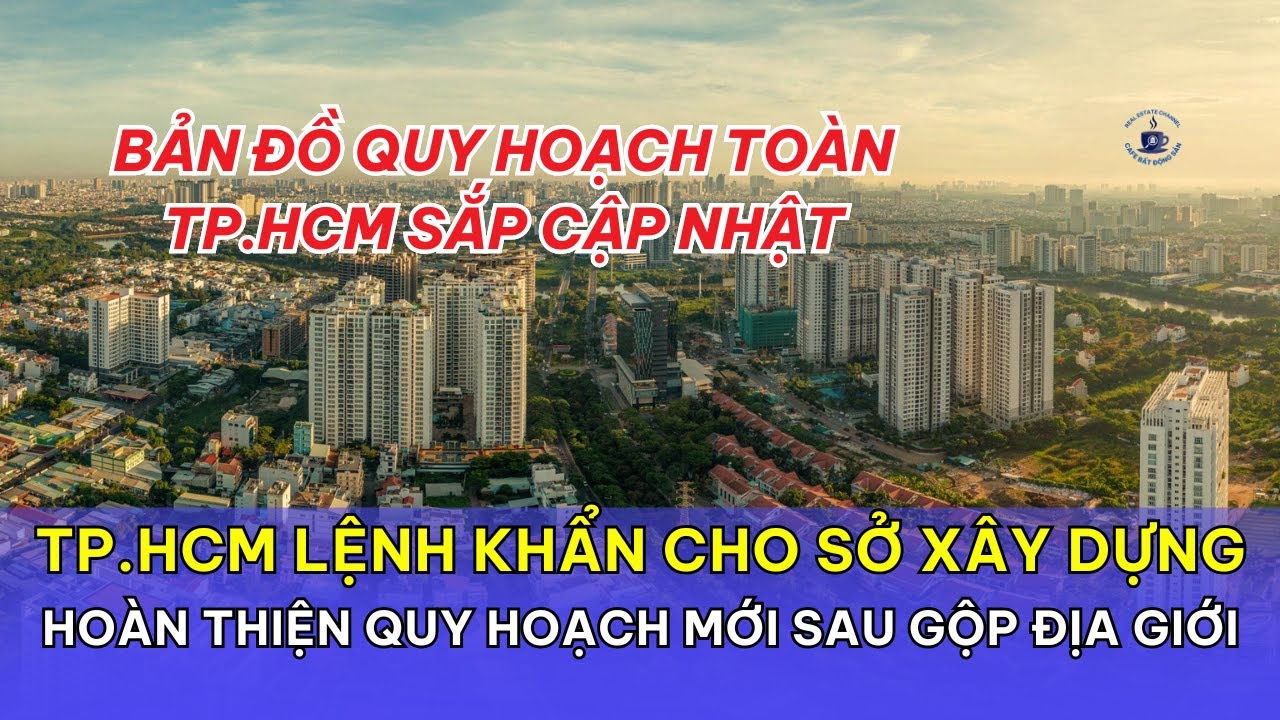 TP.HCM Lệnh Khẩn Cho Sở Xây Dựng: Hoàn Thiện Quy Hoạch Mới Sau Gộp Địa Giới