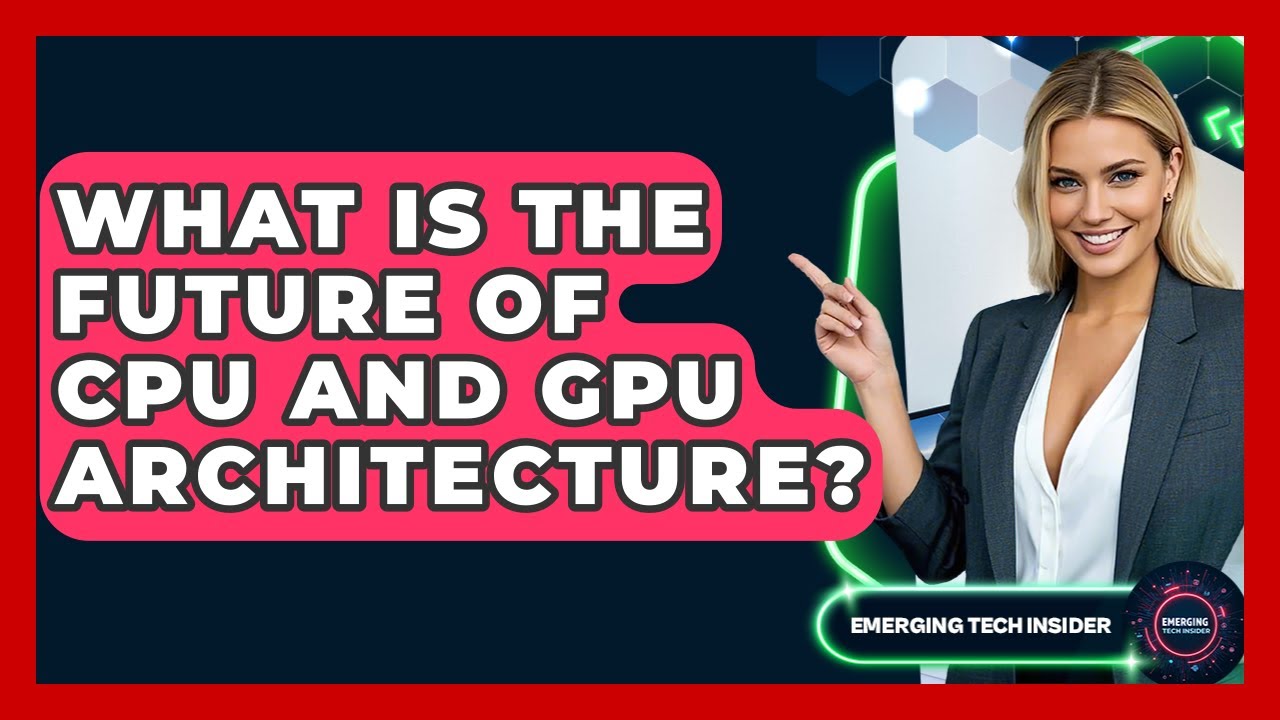 What Is The Future Of CPU And GPU Architecture? - Emerging Tech Insider