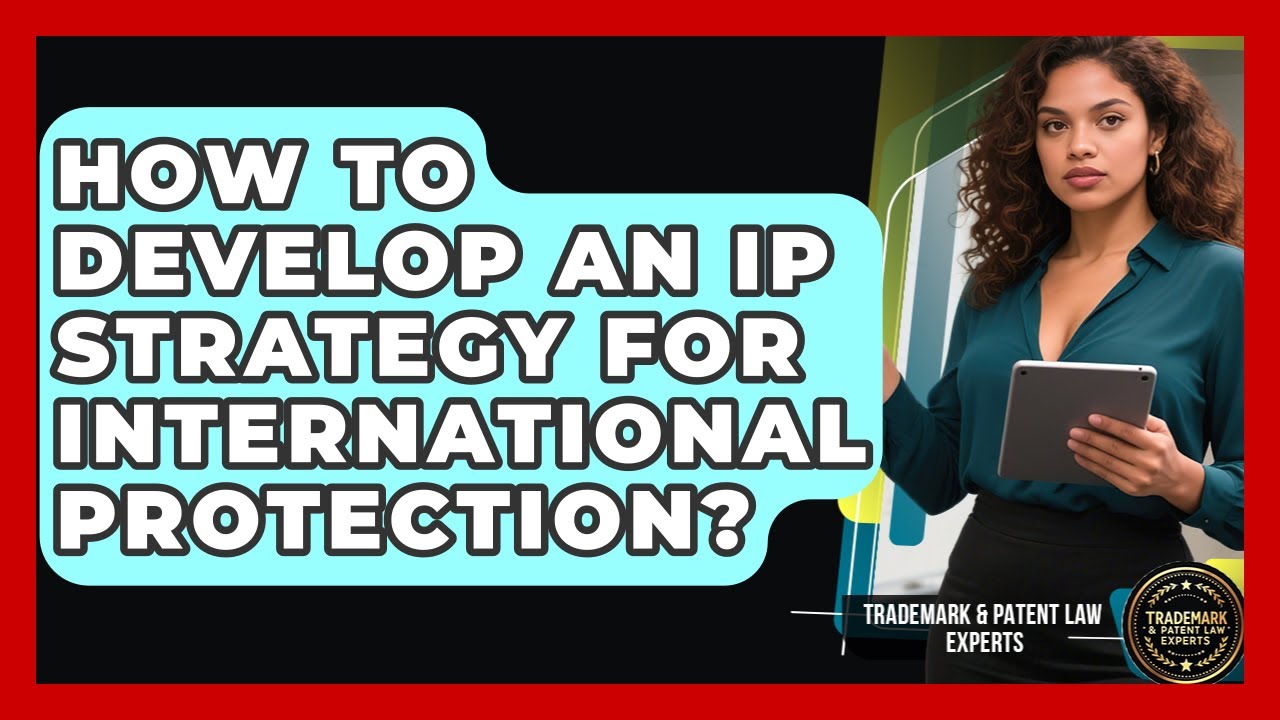 How To Develop An IP Strategy For International Protection? - Trademark and Patent Law Experts