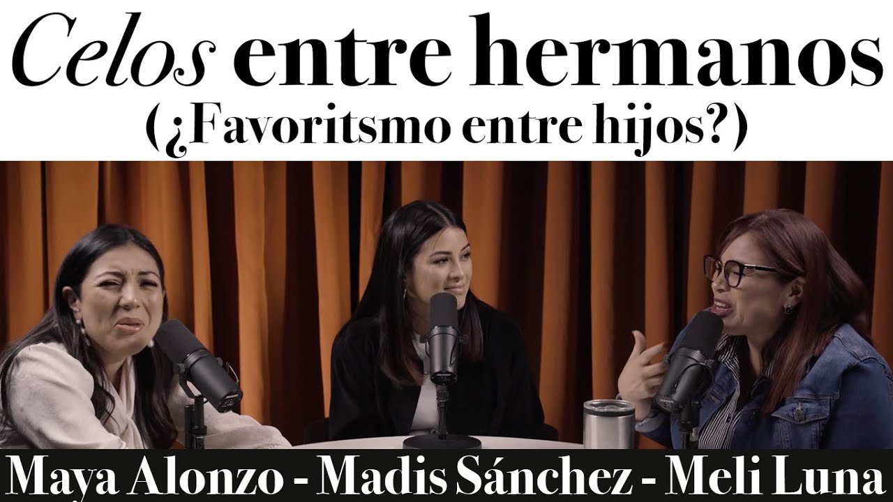Celos entre hermanos (¿favoritismo con los hijos?) - Maya Alonzo, Madis Sánchez y Meli de Luna