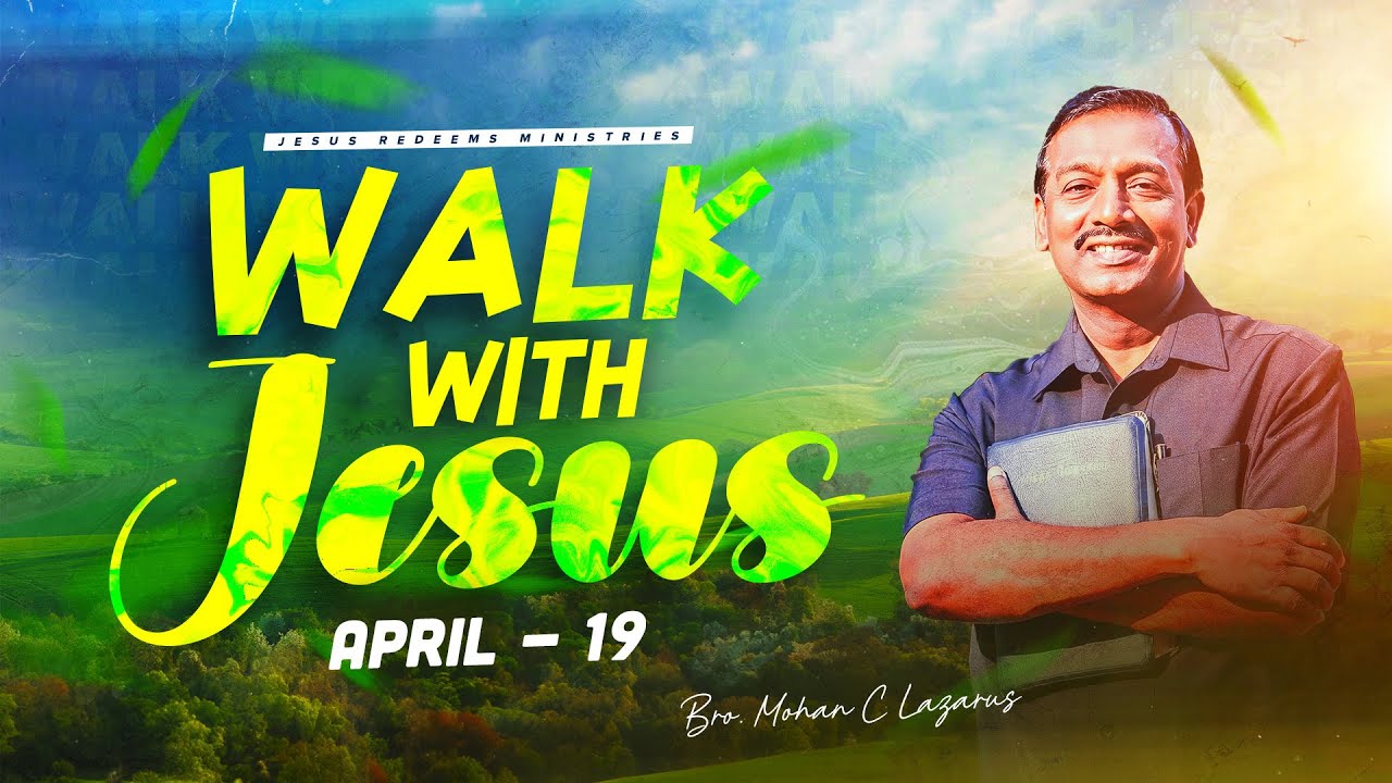 Walk with Jesus || Bro. Mohan C. Lazarus || April 19