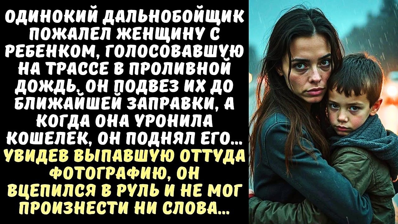 ДАЛЬНОБОЙЩИК подобрал на дороге ВДОВУ с ребенком, а когда увидел ФОТО в ее кошельке, ЗАМЕР...