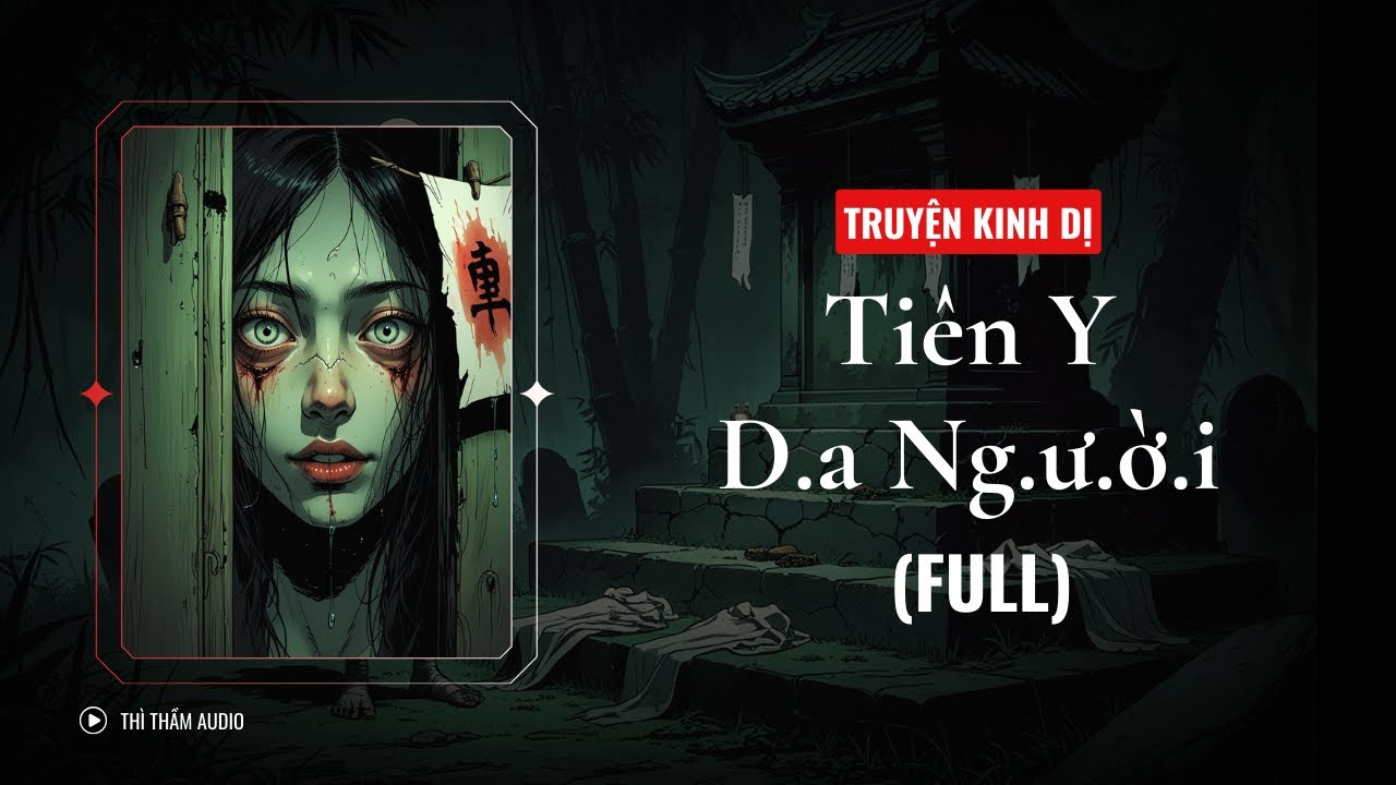 [TRUYỆN KINH DỊ FULL] | TIÊN Y DA NGƯỜI | THÌ THẦM AUDIO