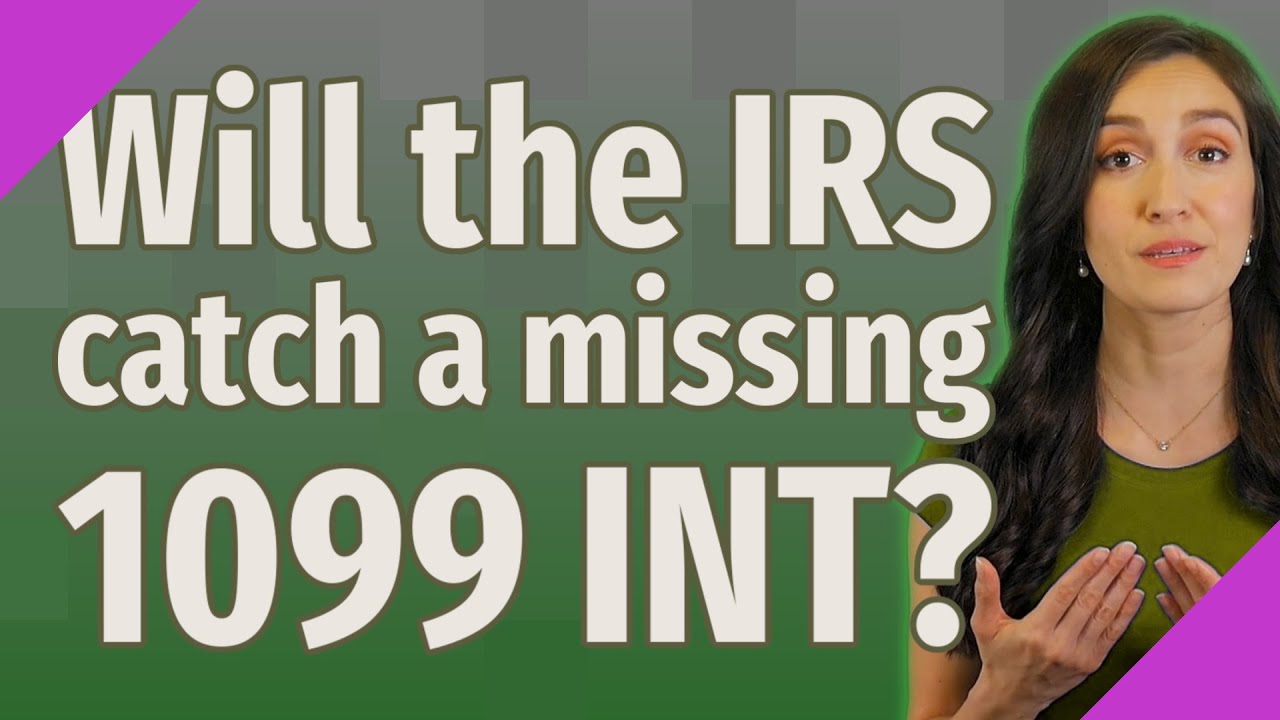 Will the IRS catch a missing 1099 INT?